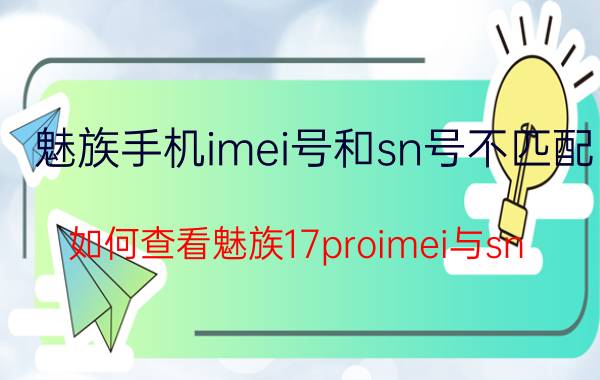 魅族手机imei号和sn号不匹配 如何查看魅族17proimei与sn？